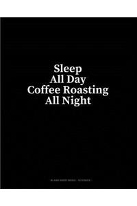 Sleep All Day Coffee Roasting All Night: Blank Sheet Music - 10 Staves