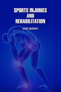 Sports Injuries and Rehabilitation by Steff Murphy