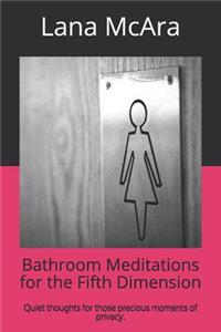 Bathroom Meditations for the Fifth Dimension: Quick Thoughts for Those Precious Moments of Privacy