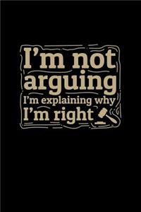 I'm Not Arguing I'm Explaining Why I'm Right