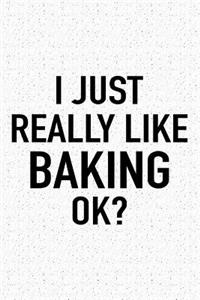 I Just Really Like Baking Ok?