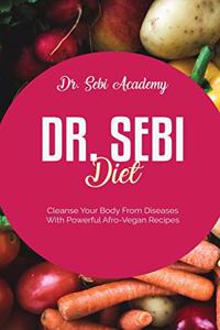 Dr. Sebi Diet: Cleanse Your Body From Diseases With Powerful Afro-Vegan Recipes