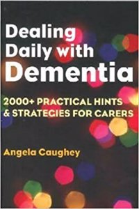 Dealing With Dementia 2000+ Practical Hints & Strategies for Carers