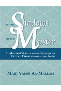 In the Shadows of the Master: Al-Mutanabbi's Legacy and the Quest for the Center in Fatimid and Andalusian Poetry