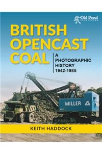 British Opencast Coal: A Photographic History 1942-1985: A Photographic History 1942-1985