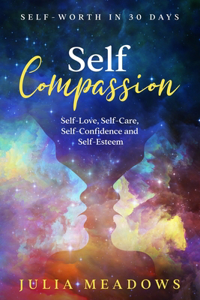 Self-Compassion, Self-Love, Self-Care, Self-Confidence and Self-Esteem Self-Worth in 30 days