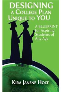 Designing a College Plan Unique to You: A Blueprint for Aspiring Students of Any Age