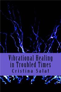 Vibrational Healing in Troubled Times