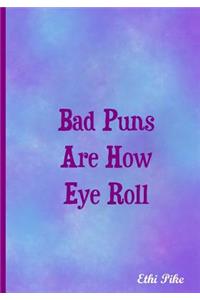 Bad Puns Are How Eye Roll - Notebook