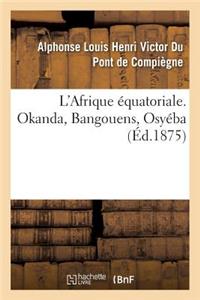 L'Afrique Équatoriale. Okanda, Bangouens, Osyéba