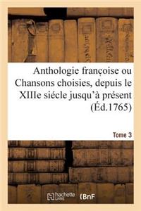 Anthologie Franc Oise Ou Chansons Choisies, Depuis Le Xiiie Siécle Jusqu'à Présent. Tome 3