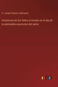 Asistencia de los fieles al templo en el dia de la admirable ascencion del señor