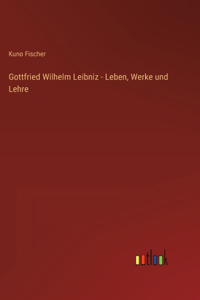 Gottfried Wilhelm Leibniz - Leben, Werke und Lehre