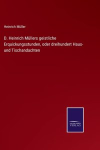 D. Heinrich Müllers geistliche Erquickungsstunden, oder dreihundert Haus- und Tischandachten