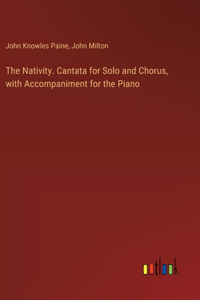 Nativity. Cantata for Solo and Chorus, with Accompaniment for the Piano