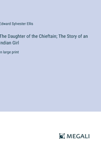 Daughter of the Chieftain; The Story of an Indian Girl