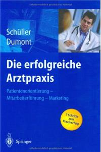 Die Erfolgreiche Arztpraxis: Patientenorientierung - Mitarbeiterf]hrung - Marketing