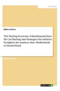 The Sharing Economy. Zukunftsaussichten für Car-Sharing und Strategien für Anbieter bezüglich des Ausbaus ihrer Marktanteile in Deutschland