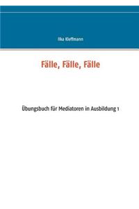 Fälle, Fälle, Fälle: Übungsbuch für Mediatoren in Ausbildung