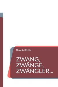 Zwang, Zwänge, Zwängler...