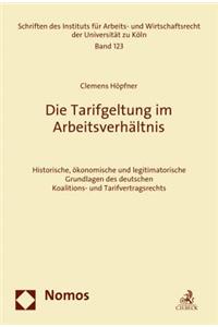 Die Tarifgeltung Im Arbeitsverhaltnis: Historische, Okonomische Und Legitimatorische Grundlagen Des Deutschen Koalitions- Und Tarifvertragsrechts