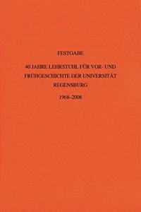 40 Jahre Lehrstuhl Fur Vor- Und Fruhgeschichte Der Universitat Regensburg
