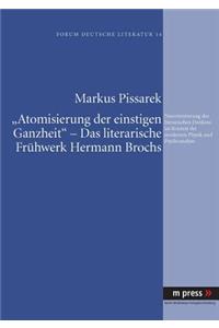 'Atomisierung Der Einstigen Ganzheit' - Das Literarische Fruehwerk Hermann Brochs