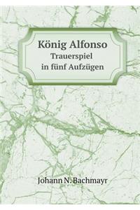 König Alfonso Trauerspiel in fünf Aufzügen