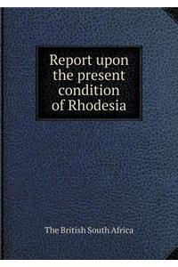 Report upon the present condition of Rhodesia