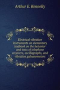 Electrical vibration instruments an elementary textbook on the behavior and tests of telephone receivers, oscillographs, and vibration galvanometers
