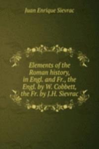 Elements of the Roman history, in Engl. and Fr., the Engl. by W. Cobbett, the Fr. by J.H. Sievrac