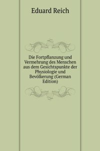 Die Fortpflanzung und Vermehrung des Menschen aus dem Gesichtspunkte der Physiologie und Bevolkerung (German Edition)