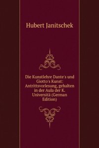 Die Kunstlehre Dante's und Giotto's Kunst: Antrittsvorlesung, gehalten in der Aula der K. Universita (German Edition)