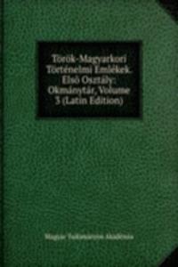 Torok-Magyarkori Tortenelmi Emlekek. Elso Osztaly: Okmanytar, Volume 3 (Latin Edition)