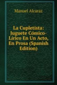 La Cupletista: Juguete Comico-Lirico En Un Acto, En Prosa (Spanish Edition)