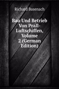 Bau Und Betrieb Von Prall-Luftschiffen, Volume 2 (German Edition)