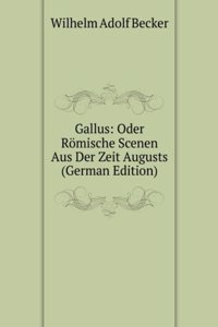 Gallus: Oder Romische Scenen Aus Der Zeit Augusts (German Edition)