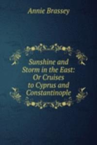 Sunshine and Storm in the East: Or Cruises to Cyprus and Constantinople