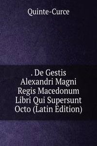 . De Gestis Alexandri Magni Regis Macedonum Libri Qui Supersunt Octo (Latin Edition)