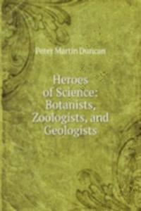 Heroes of Science: Botanists, Zoologists, and Geologists
