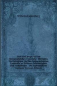 Ziele Und Wege Fur Den Neusprachlichen Unterricht: Methoden Und Lehrplane Fur Den Nuesprachlichen Unterricht an Hoheren Lehranstalten Und Fachschulen. . Der Aufenthalt Im Auslande (German Edition)