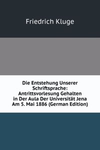 Die Entstehung Unserer Schriftsprache: Antrittsvorlesung Gehalten in Der Aula Der Universitat Jena Am 5. Mai 1886 (German Edition)