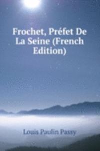 Frochet, Prefet De La Seine (French Edition)