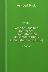 Arbeiten Aus Der Deutschen Psychiatrischen Universitats-Klinik in Prag (German Edition)