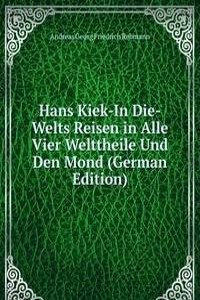 Hans Kiek-In Die-Welts Reisen in Alle Vier Welttheile Und Den Mond (German Edition)