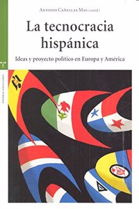 La tecnocracia hispanica: Ideas y proyecto politico en Europa y America