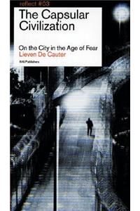 The Capsular Civilization: On the City in the Age of Fear (Reflect No. 3)