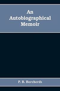 An autobiographical memoir. Being a plain narrative of occurrences from early life to advanced age, chiefly intended for his children and descendatns, countrymen and friends