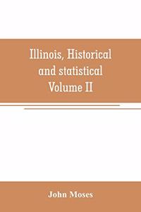 Illinois, historical and statistical, comprising the essential facts of its planting and growth as a province, county, territory, and state. Derived from the most authentic sources, including original documents and papers. Together with carefully p