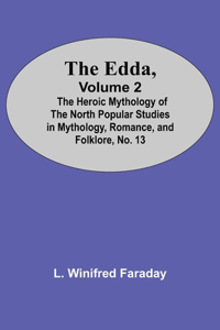 Edda, Volume 2; The Heroic Mythology Of The North Popular Studies In Mythology, Romance, And Folklore, No. 13